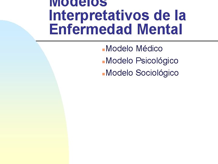 Modelos Interpretativos de la Enfermedad Mental Modelo Médico n. Modelo Psicológico n. Modelo Sociológico