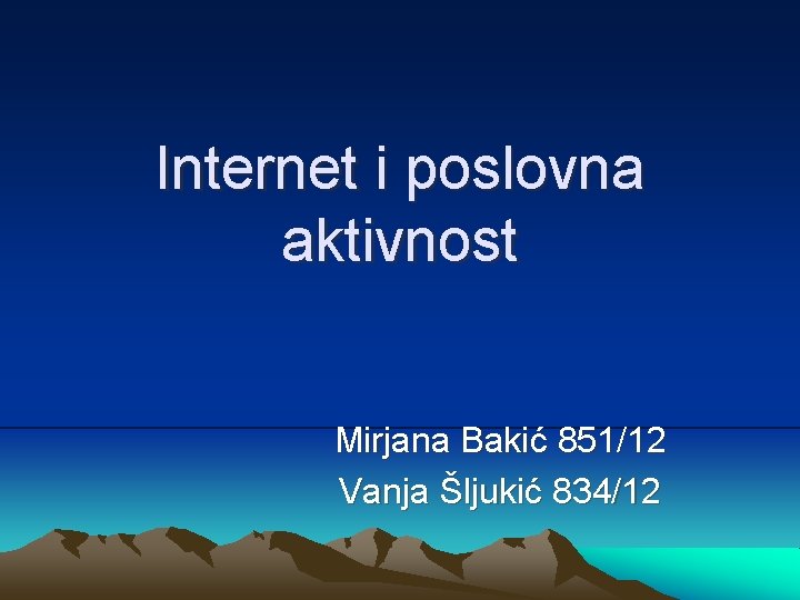 Internet i poslovna aktivnost Mirjana Bakić 851/12 Vanja Šljukić 834/12 