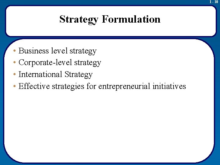 1 - 10 Strategy Formulation • Business level strategy • Corporate-level strategy • International