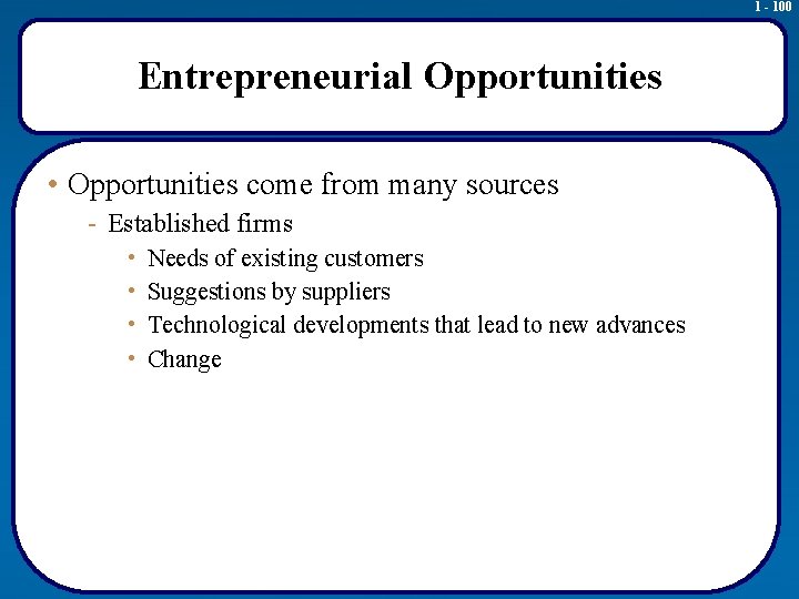 1 - 100 Entrepreneurial Opportunities • Opportunities come from many sources - Established firms