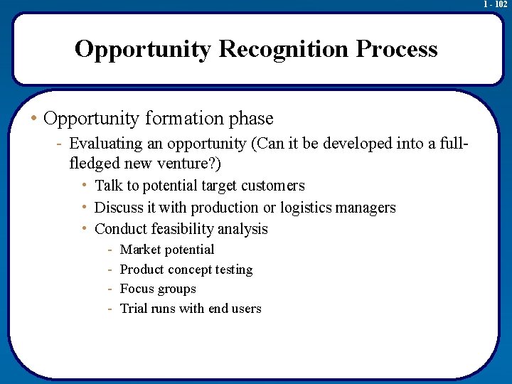 1 - 102 Opportunity Recognition Process • Opportunity formation phase - Evaluating an opportunity