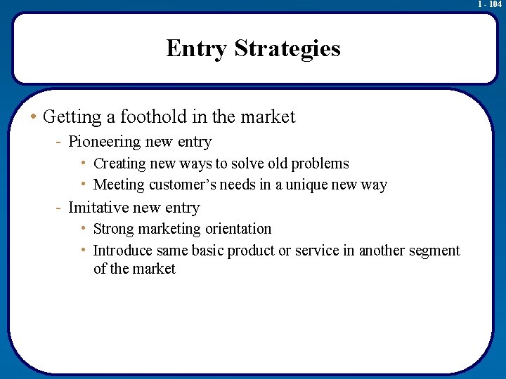 1 - 104 Entry Strategies • Getting a foothold in the market - Pioneering