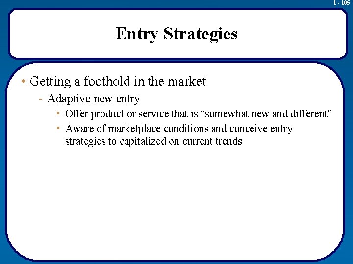 1 - 105 Entry Strategies • Getting a foothold in the market - Adaptive
