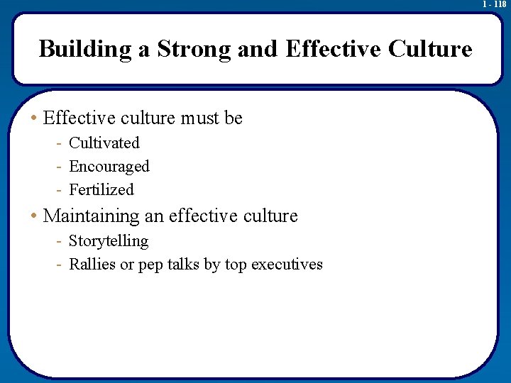 1 - 118 Building a Strong and Effective Culture • Effective culture must be