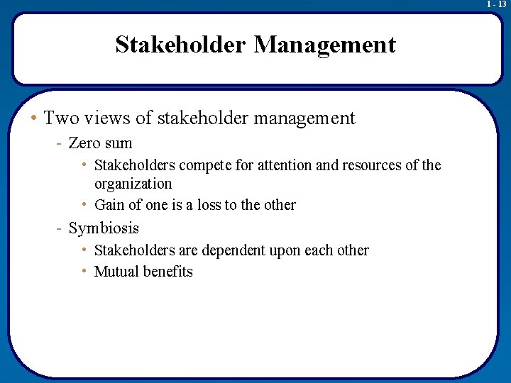 1 - 13 Stakeholder Management • Two views of stakeholder management - Zero sum