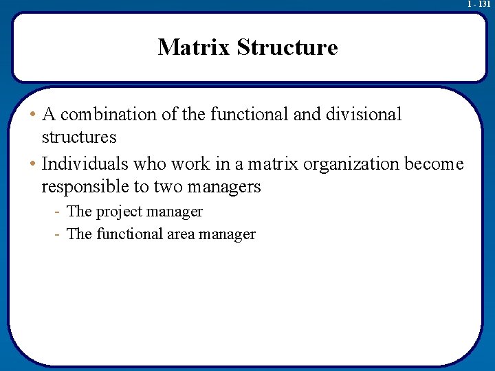 1 - 131 Matrix Structure • A combination of the functional and divisional structures