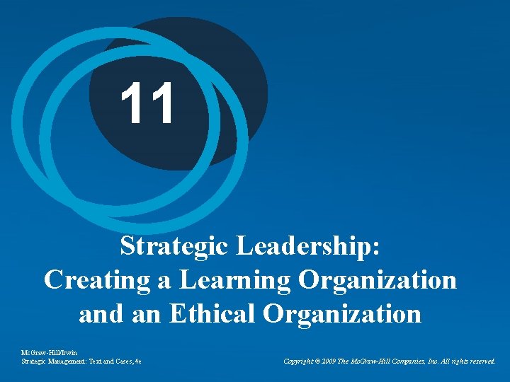 11 Strategic Leadership: Creating a Learning Organization and an Ethical Organization Mc. Graw-Hill/Irwin Strategic