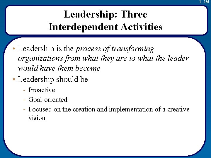 1 - 135 Leadership: Three Interdependent Activities • Leadership is the process of transforming