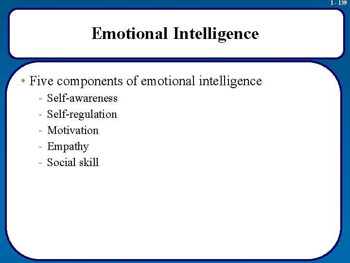 1 - 139 Emotional Intelligence • Five components of emotional intelligence - Self-awareness Self-regulation