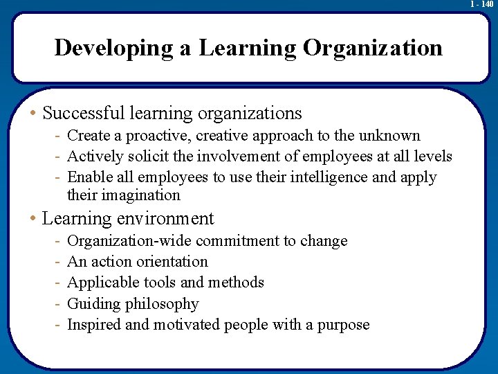 1 - 140 Developing a Learning Organization • Successful learning organizations - Create a