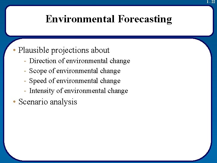 1 - 22 Environmental Forecasting • Plausible projections about - Direction of environmental change