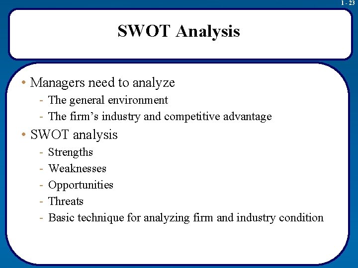 1 - 23 SWOT Analysis • Managers need to analyze - The general environment