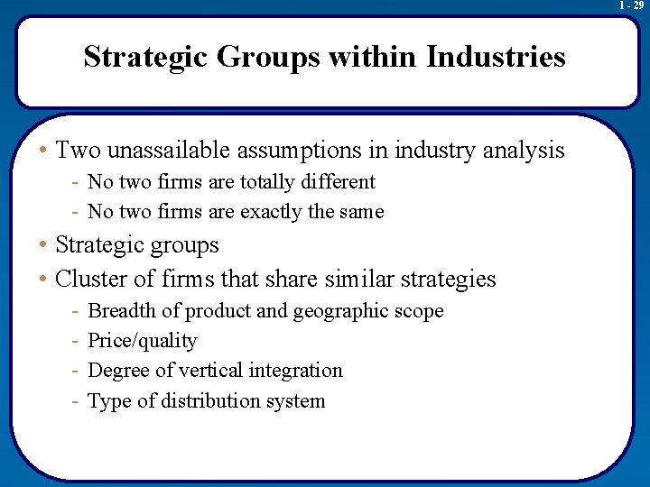 1 - 29 Strategic Groups within Industries • Two unassailable assumptions in industry analysis
