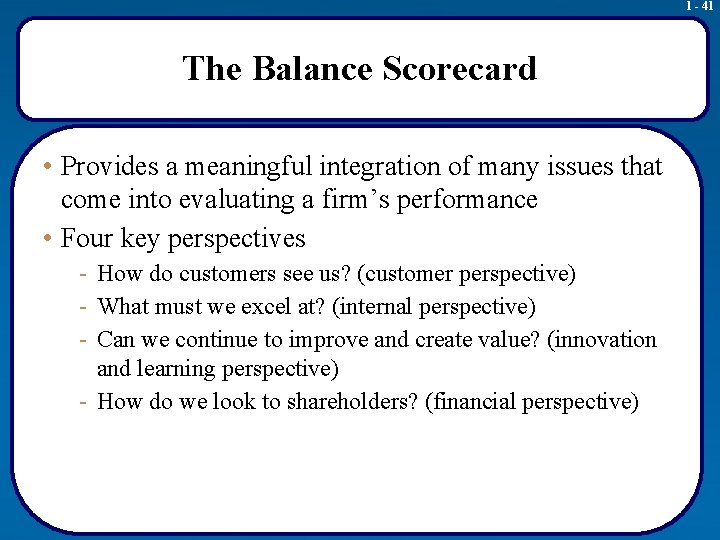 1 - 41 The Balance Scorecard • Provides a meaningful integration of many issues