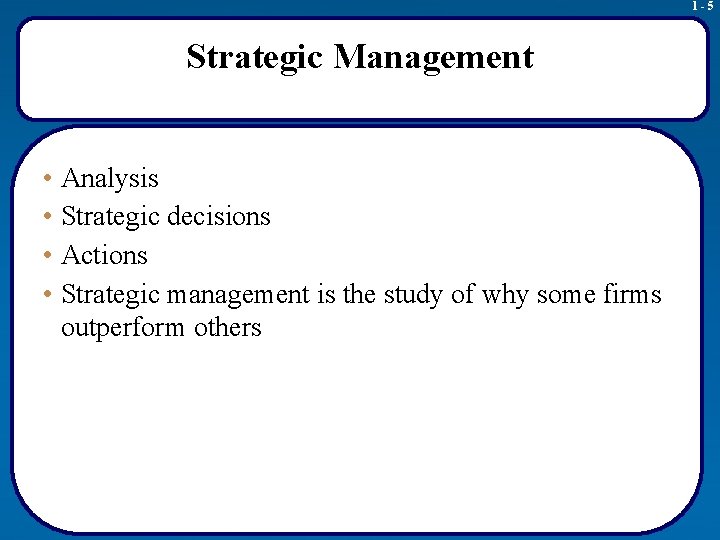 1 -5 Strategic Management • Analysis • Strategic decisions • Actions • Strategic management