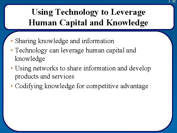 1 - 53 Using Technology to Leverage Human Capital and Knowledge • Sharing knowledge