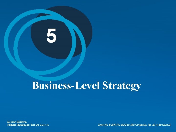 5 Business-Level Strategy Mc. Graw-Hill/Irwin Strategic Management: Text and Cases, 4 e Copyright ©