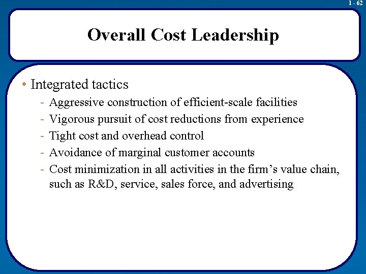 1 - 62 Overall Cost Leadership • Integrated tactics - Aggressive construction of efficient-scale