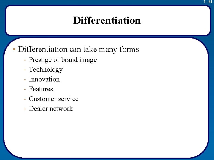 1 - 64 Differentiation • Differentiation can take many forms - Prestige or brand