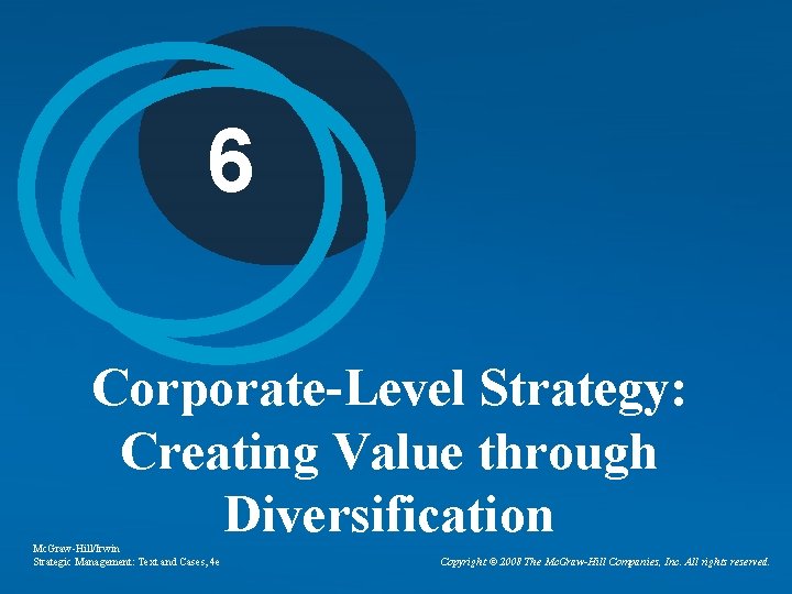 6 Corporate-Level Strategy: Creating Value through Diversification Mc. Graw-Hill/Irwin Strategic Management: Text and Cases,