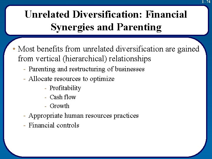 1 - 74 Unrelated Diversification: Financial Synergies and Parenting • Most benefits from unrelated