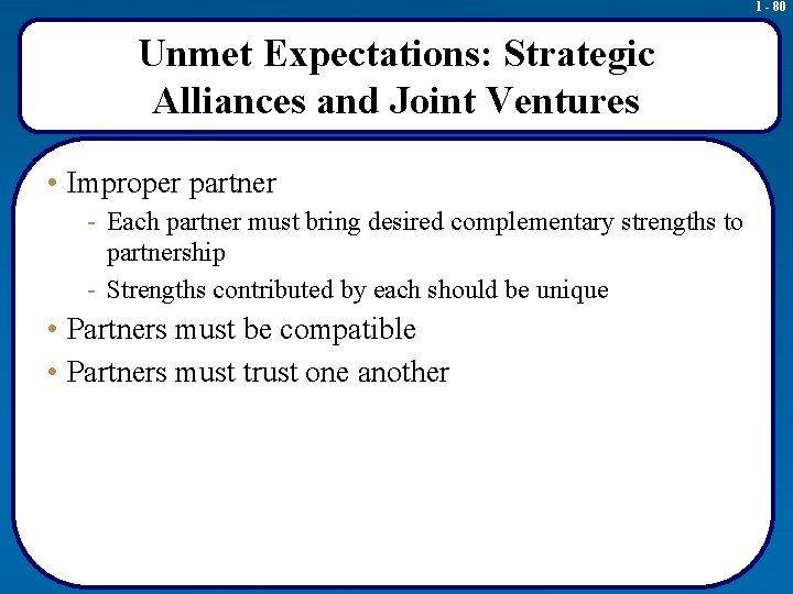 1 - 80 Unmet Expectations: Strategic Alliances and Joint Ventures • Improper partner -
