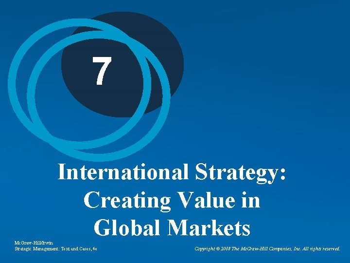 7 International Strategy: Creating Value in Global Markets Mc. Graw-Hill/Irwin Strategic Management: Text and