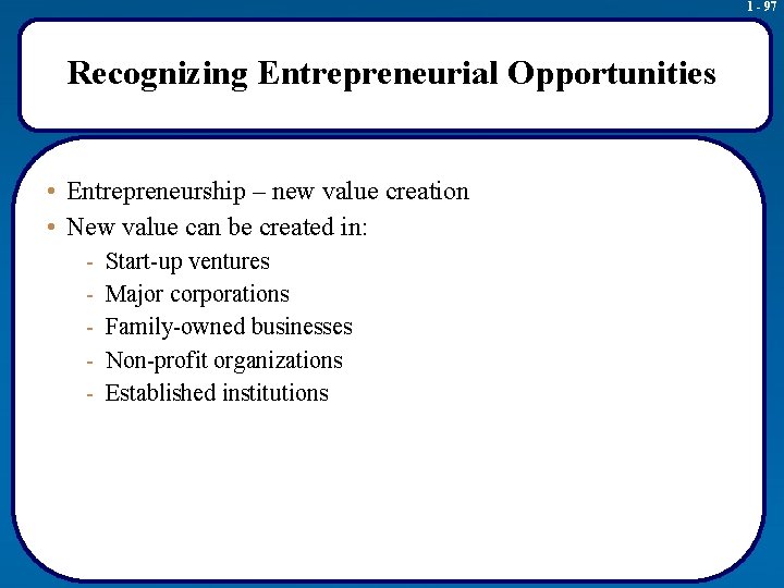 1 - 97 Recognizing Entrepreneurial Opportunities • Entrepreneurship – new value creation • New