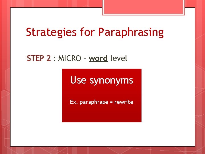 Strategies for Paraphrasing STEP 2 : MICRO – word level Use synonyms Ex. paraphrase
