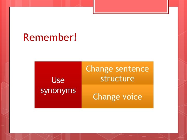 Remember! Use synonyms Change sentence structure Change voice 