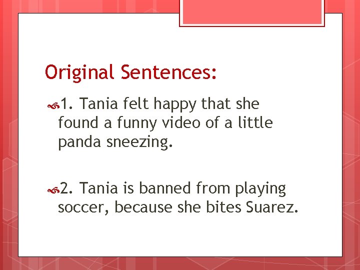 Original Sentences: 1. Tania felt happy that she found a funny video of a
