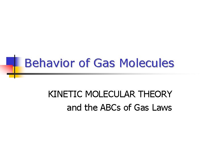 Behavior of Gas Molecules KINETIC MOLECULAR THEORY and the ABCs of Gas Laws 