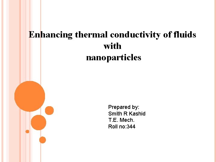 Enhancing thermal conductivity of fluids with nanoparticles Prepared by: Smith R Kashid T. E.