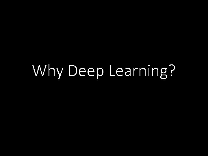 Why Deep Learning? 