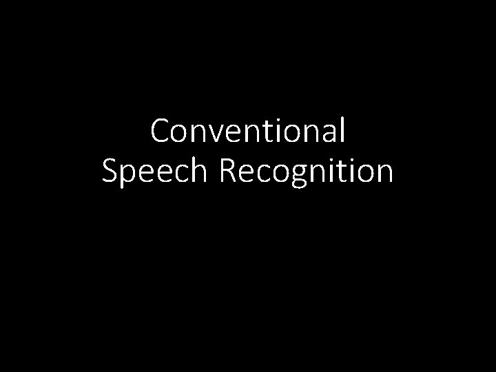 Conventional Speech Recognition 