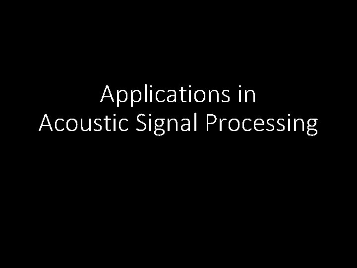 Applications in Acoustic Signal Processing 