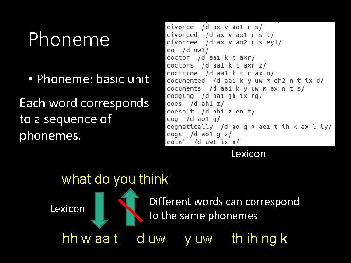 Phoneme • Phoneme: basic unit Each word corresponds to a sequence of phonemes. Lexicon