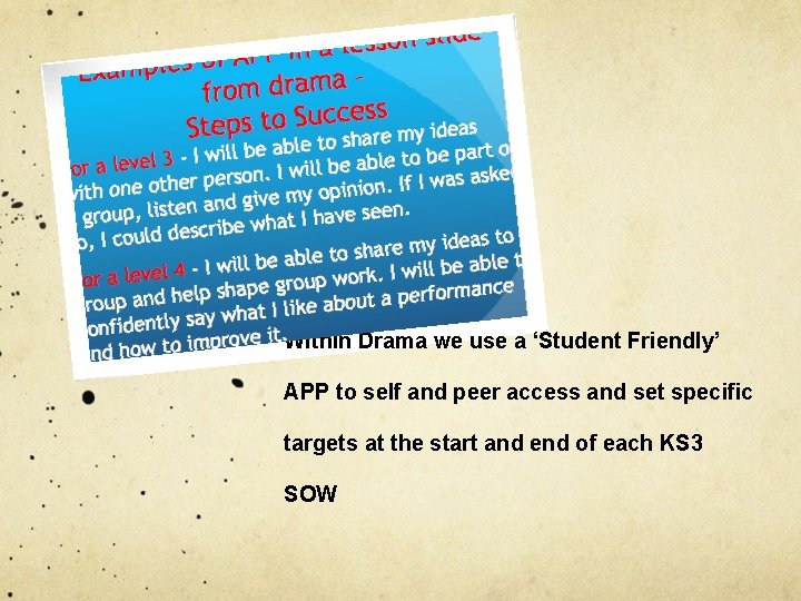 Within Drama we use a ‘Student Friendly’ APP to self and peer access and