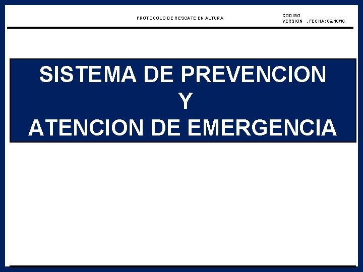 PROTOCOLO DE RESCATE EN ALTURA CODIGO VERSION , FECHA: 06/10/10 SISTEMA DE PREVENCION Y