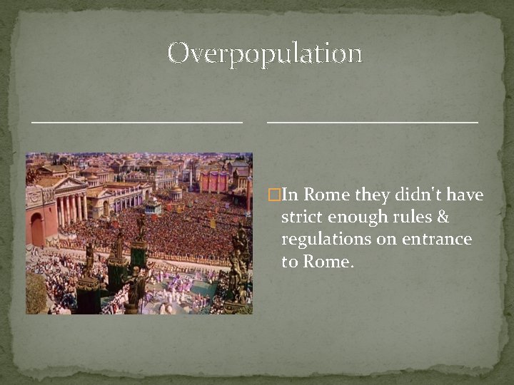 Overpopulation �In Rome they didn't have strict enough rules & regulations on entrance to