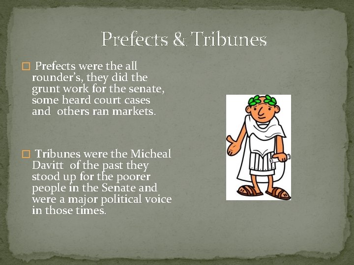 Prefects & Tribunes � Prefects were the all rounder’s, they did the grunt work