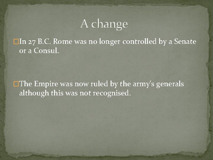 A change �In 27 B. C. Rome was no longer controlled by a Senate