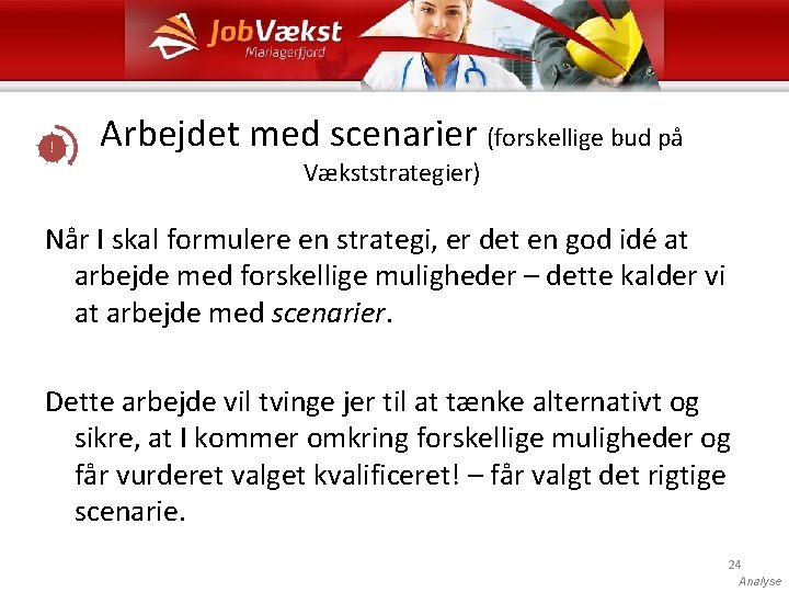 ! Arbejdet med scenarier (forskellige bud på Vækststrategier) Når I skal formulere en strategi,