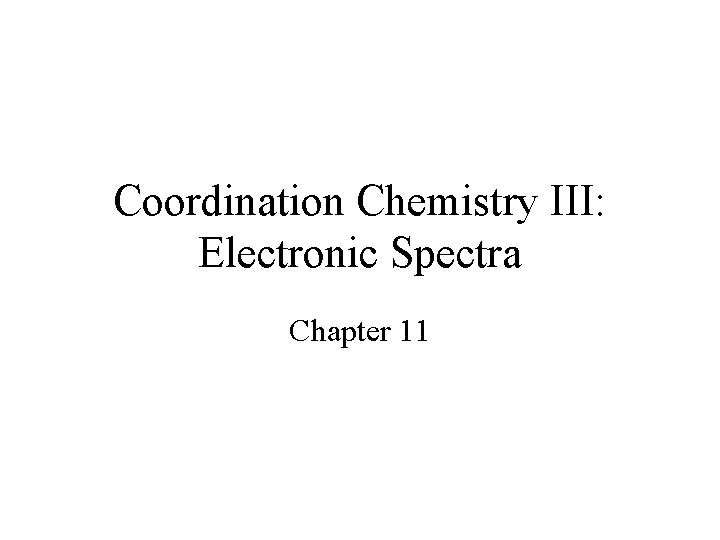 Coordination Chemistry III: Electronic Spectra Chapter 11 