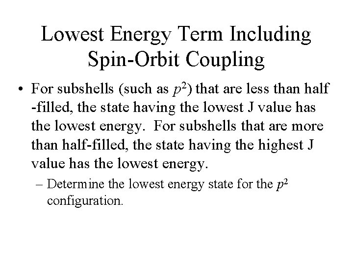 Lowest Energy Term Including Spin-Orbit Coupling • For subshells (such as p 2) that