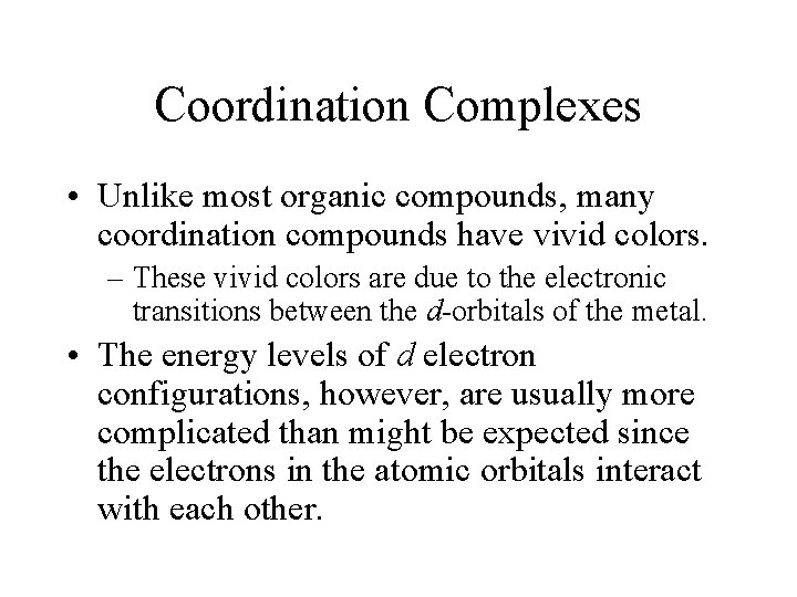 Coordination Complexes • Unlike most organic compounds, many coordination compounds have vivid colors. –