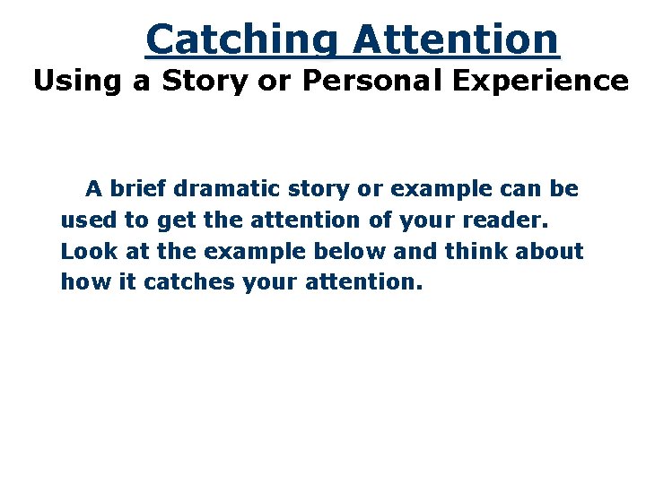 Catching Attention Using a Story or Personal Experience A brief dramatic story or example