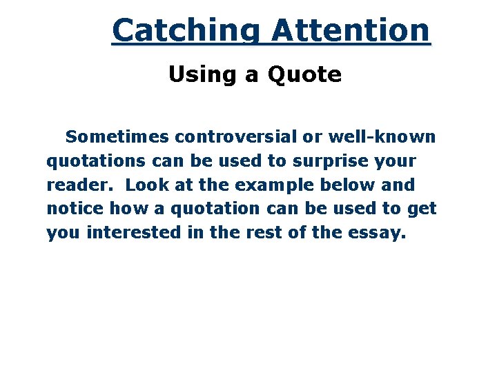 Catching Attention Using a Quote Sometimes controversial or well-known quotations can be used to