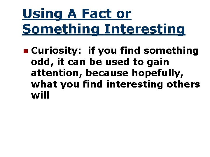 Using A Fact or Something Interesting n Curiosity: if you find something odd, it