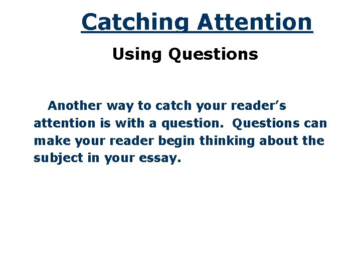 Catching Attention Using Questions Another way to catch your reader’s attention is with a